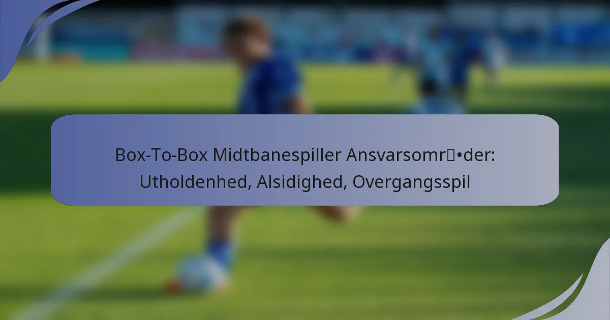 Box-To-Box Midtbanespiller Ansvarsområder: Utholdenhed, Alsidighed, Overgangsspil