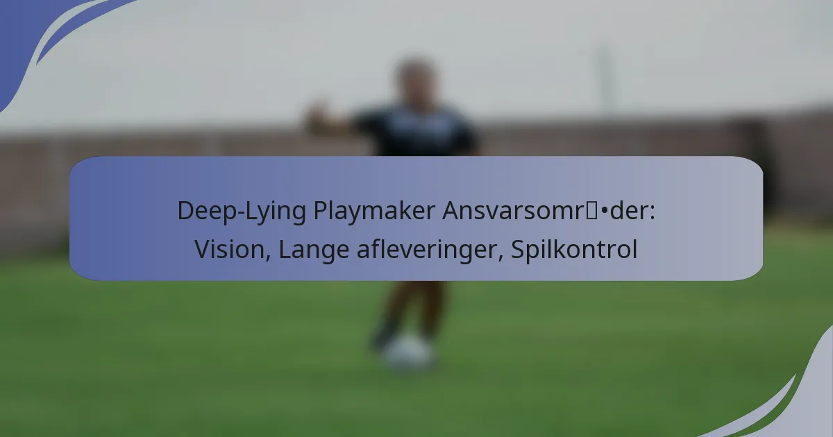 Deep-Lying Playmaker Ansvarsområder: Vision, Lange afleveringer, Spilkontrol