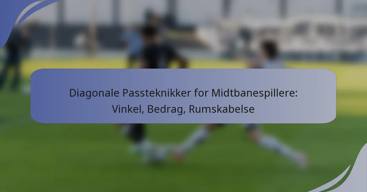 Diagonale Passteknikker for Midtbanespillere: Vinkel, Bedrag, Rumskabelse