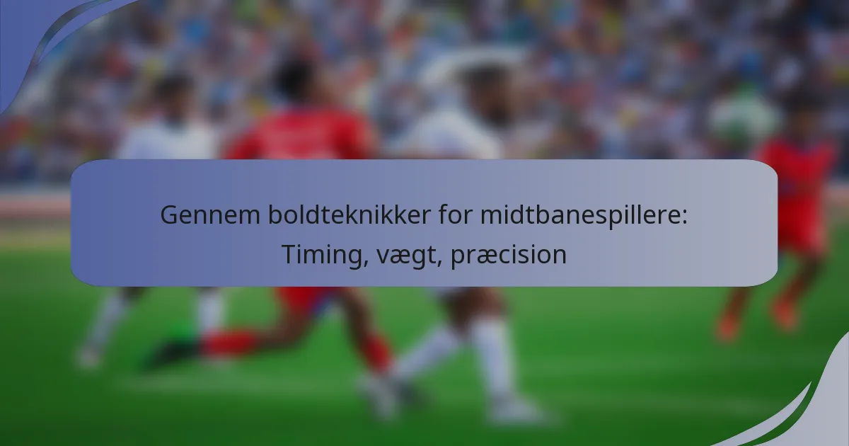 Gennem boldteknikker for midtbanespillere: Timing, vægt, præcision