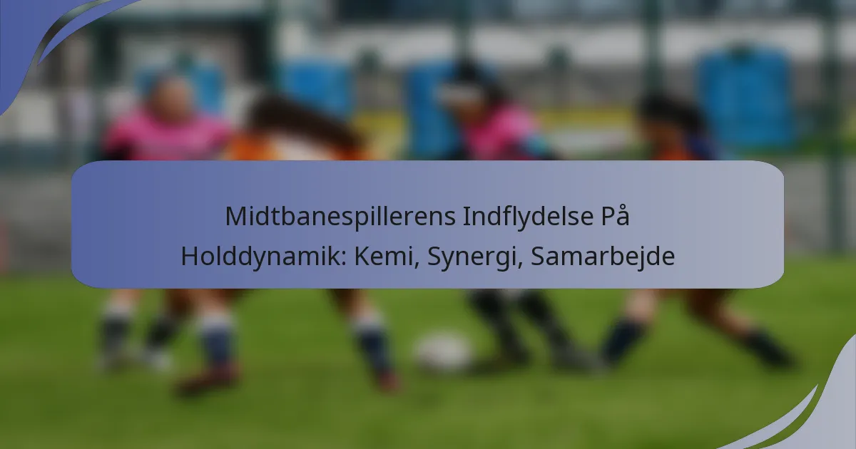 Midtbanespillerens Indflydelse På Holddynamik: Kemi, Synergi, Samarbejde