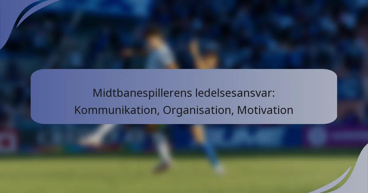 Midtbanespillerens ledelsesansvar: Kommunikation, Organisation, Motivation