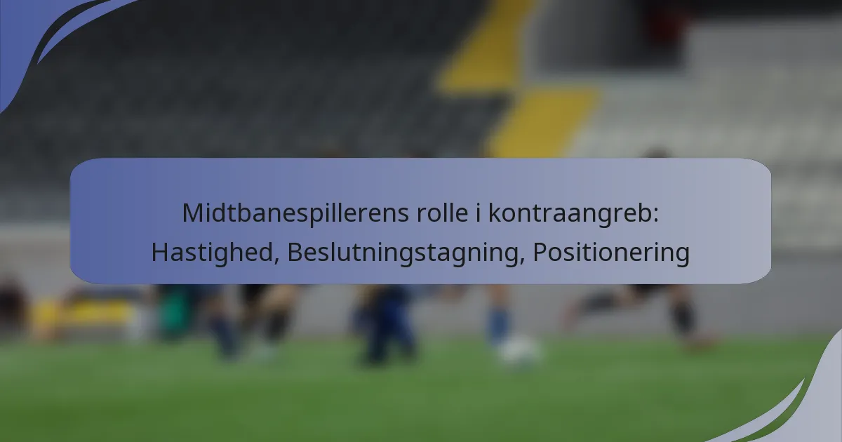 Midtbanespillerens rolle i kontraangreb: Hastighed, Beslutningstagning, Positionering
