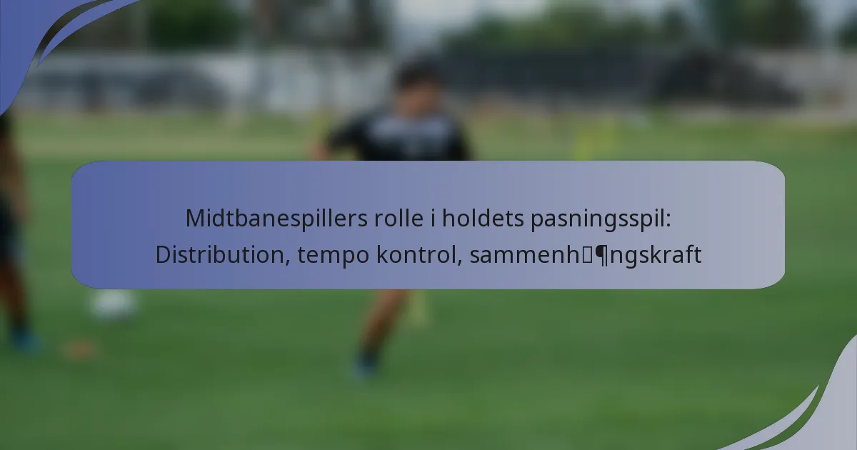 Midtbanespillers rolle i holdets pasningsspil: Distribution, tempo kontrol, sammenhængskraft