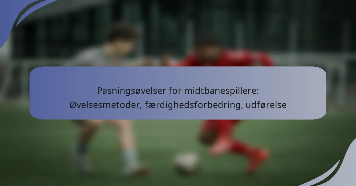 Pasningsøvelser for midtbanespillere: Øvelsesmetoder, færdighedsforbedring, udførelse
