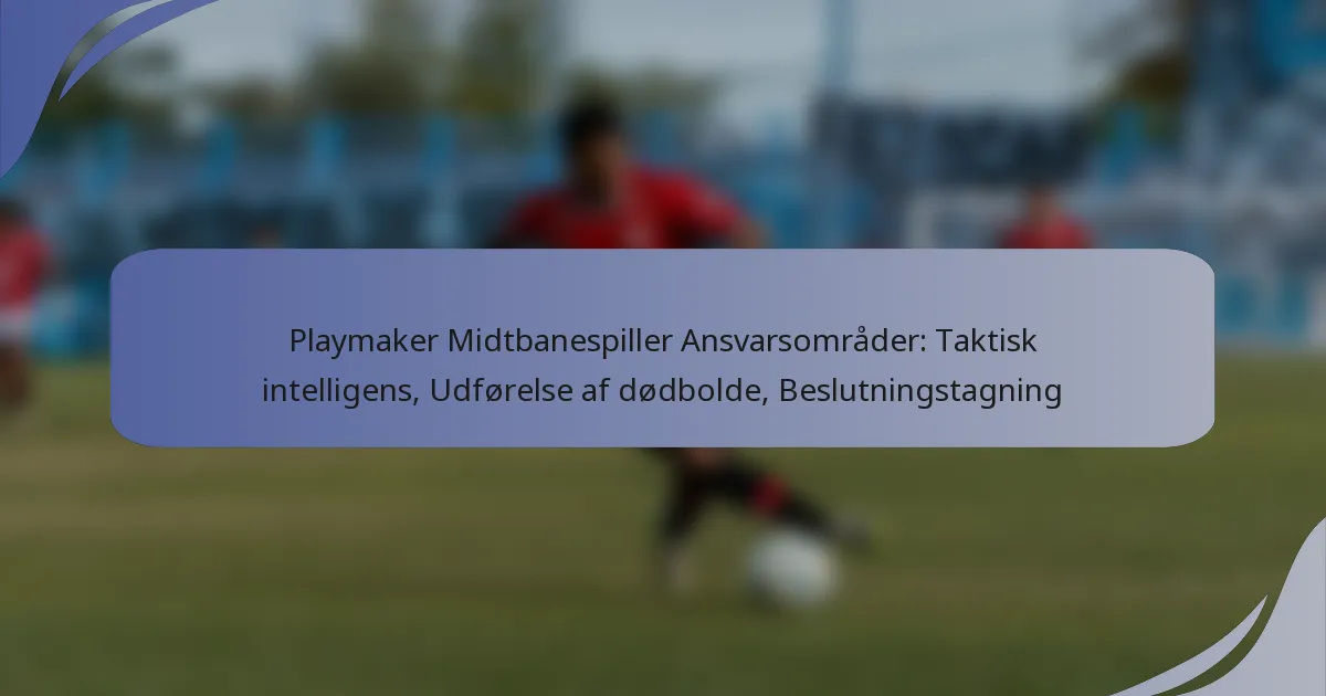 Playmaker Midtbanespiller Ansvarsområder: Taktisk intelligens, Udførelse af dødbolde, Beslutningstagning