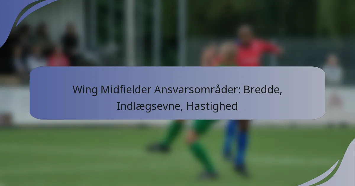 Wing Midfielder Ansvarsområder: Bredde, Indlægsevne, Hastighed