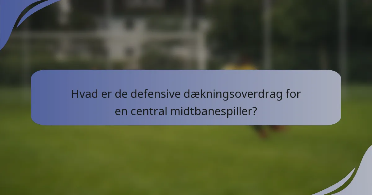 Hvad er de defensive dækningsoverdrag for en central midtbanespiller?