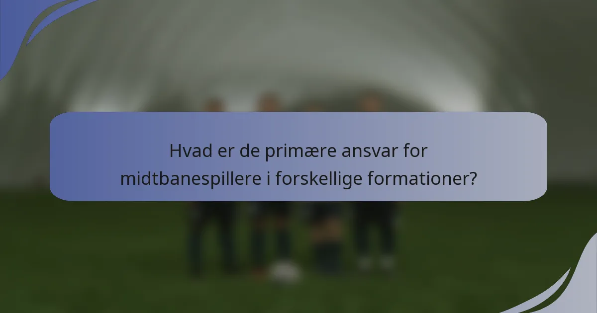 Hvad er de primære ansvar for midtbanespillere i forskellige formationer?