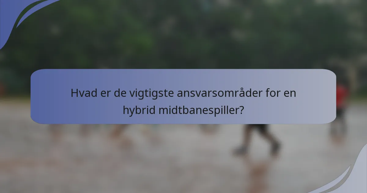 Hvad er de vigtigste ansvarsområder for en hybrid midtbanespiller?