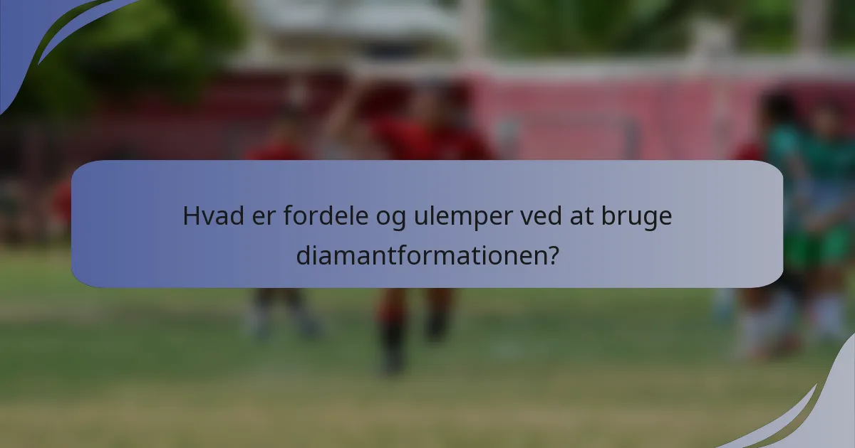 Hvad er fordele og ulemper ved at bruge diamantformationen?