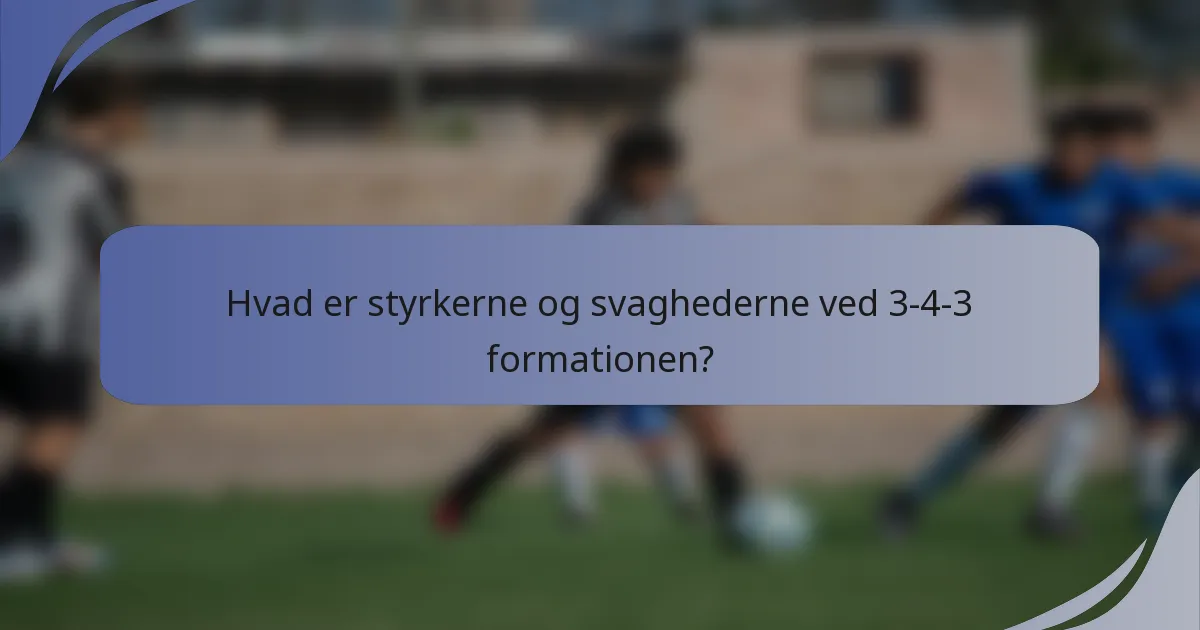 Hvad er styrkerne og svaghederne ved 3-4-3 formationen?