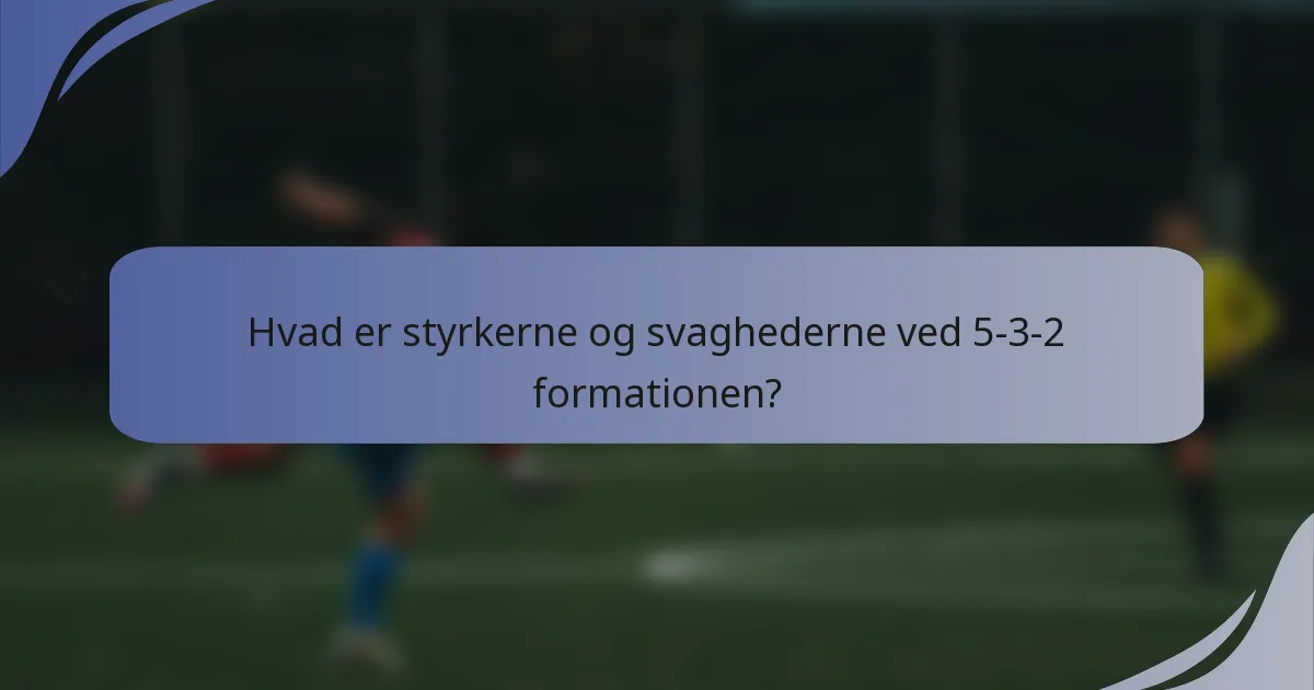 Hvad er styrkerne og svaghederne ved 5-3-2 formationen?