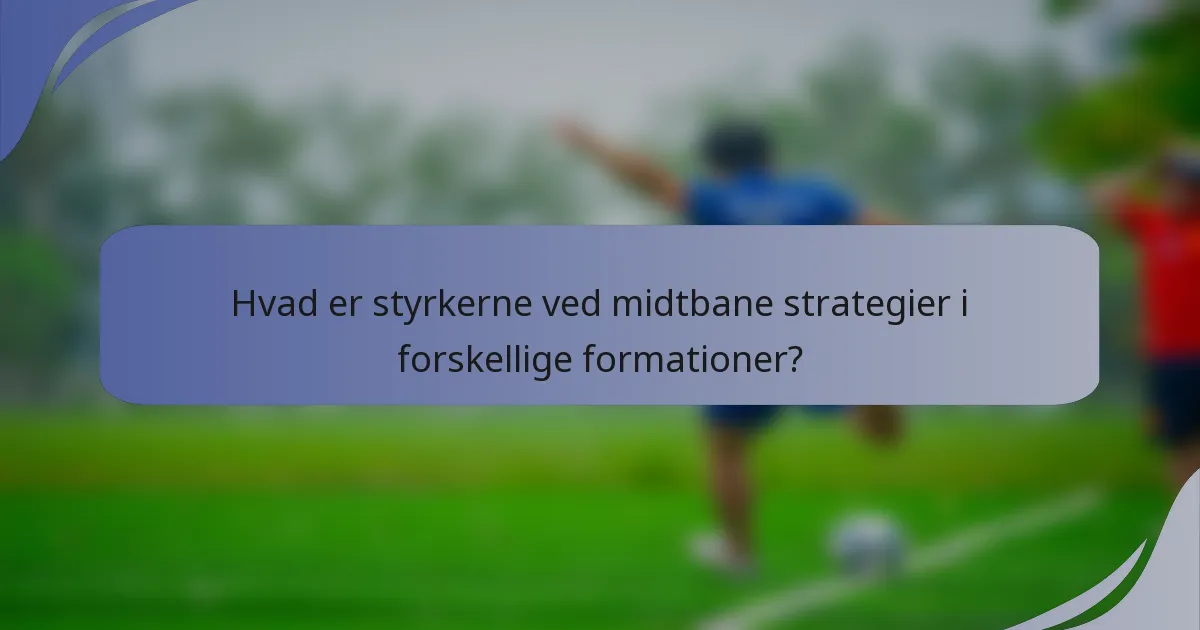Hvad er styrkerne ved midtbane strategier i forskellige formationer?
