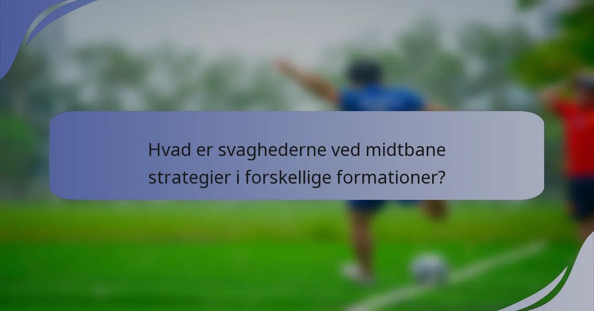 Hvad er svaghederne ved midtbane strategier i forskellige formationer?