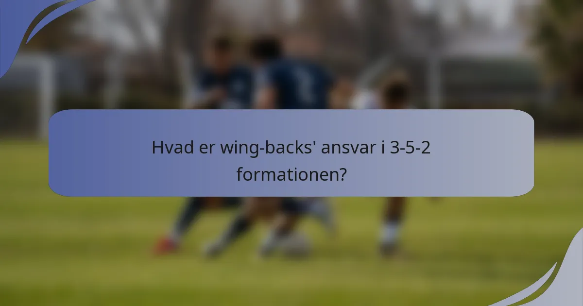 Hvad er wing-backs' ansvar i 3-5-2 formationen?