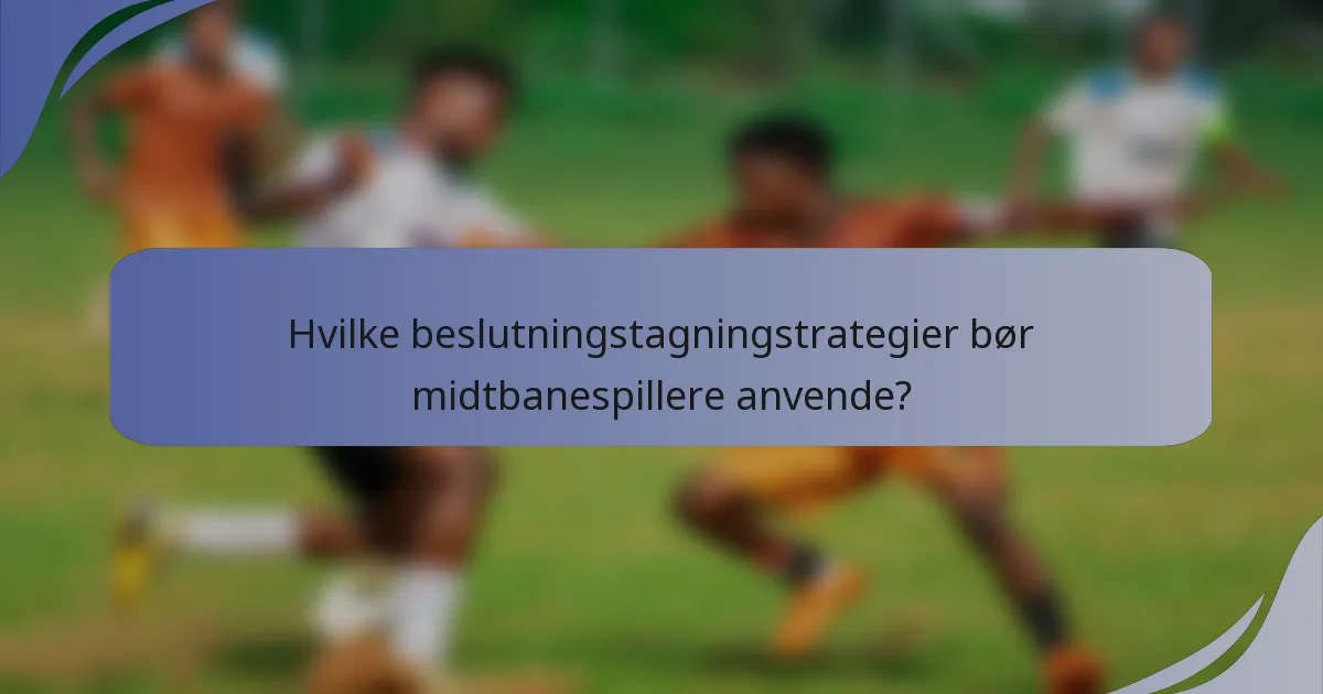 Hvilke beslutningstagningstrategier bør midtbanespillere anvende?