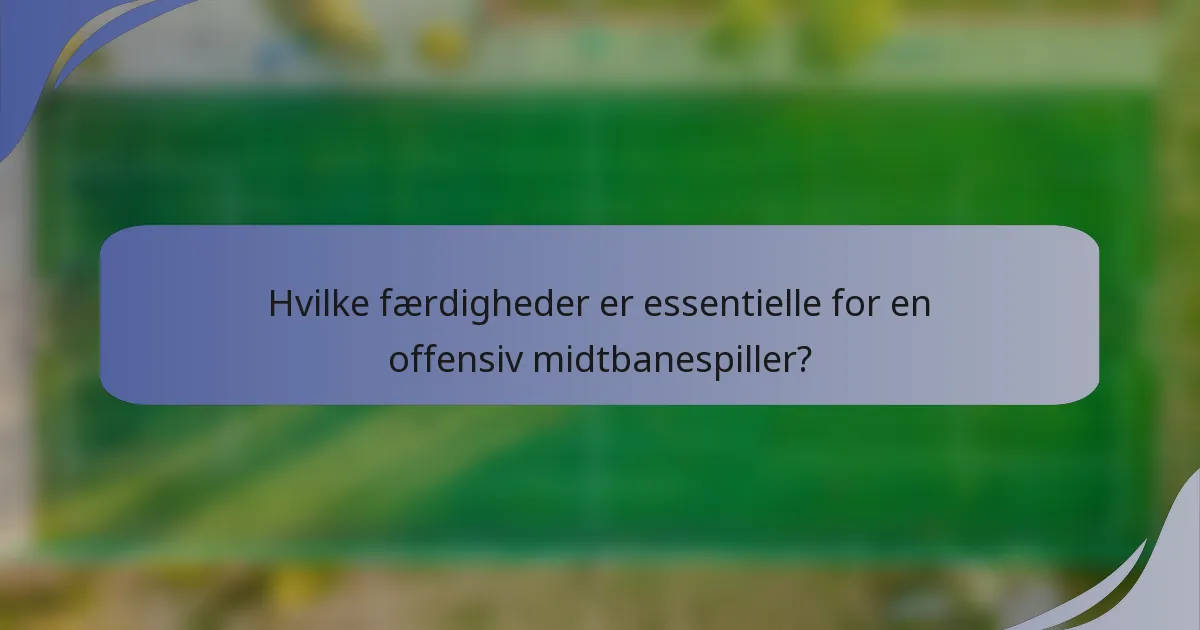Hvilke færdigheder er essentielle for en offensiv midtbanespiller?