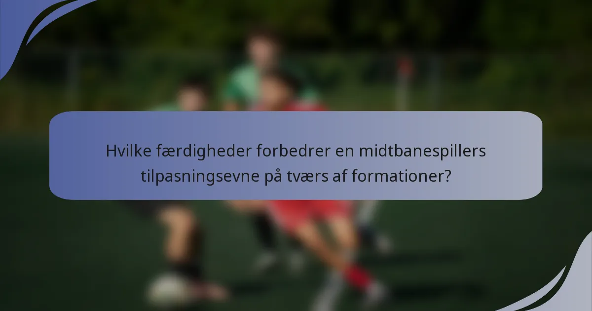 Hvilke færdigheder forbedrer en midtbanespillers tilpasningsevne på tværs af formationer?
