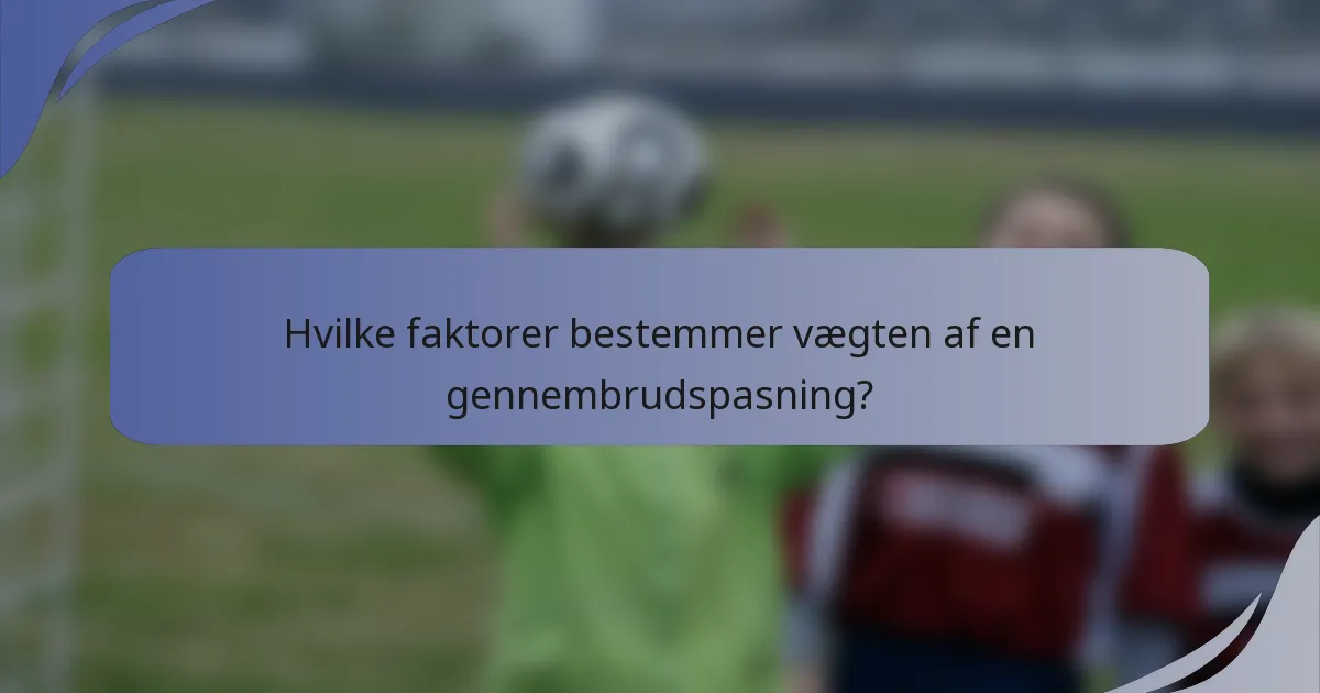 Hvilke faktorer bestemmer vægten af en gennembrudspasning?