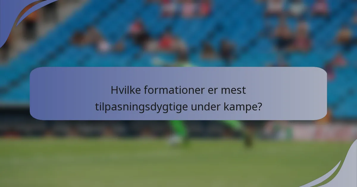 Hvilke formationer er mest tilpasningsdygtige under kampe?