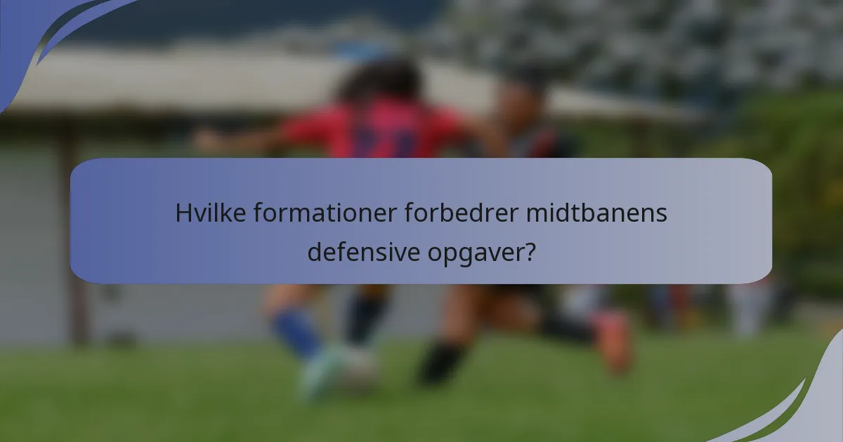 Hvilke formationer forbedrer midtbanens defensive opgaver?