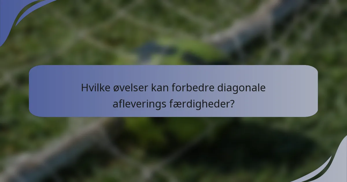 Hvilke øvelser kan forbedre diagonale afleverings færdigheder?