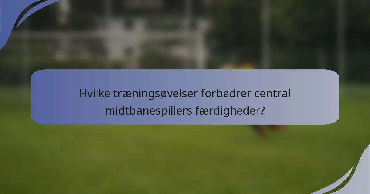 Hvilke træningsøvelser forbedrer central midtbanespillers færdigheder?