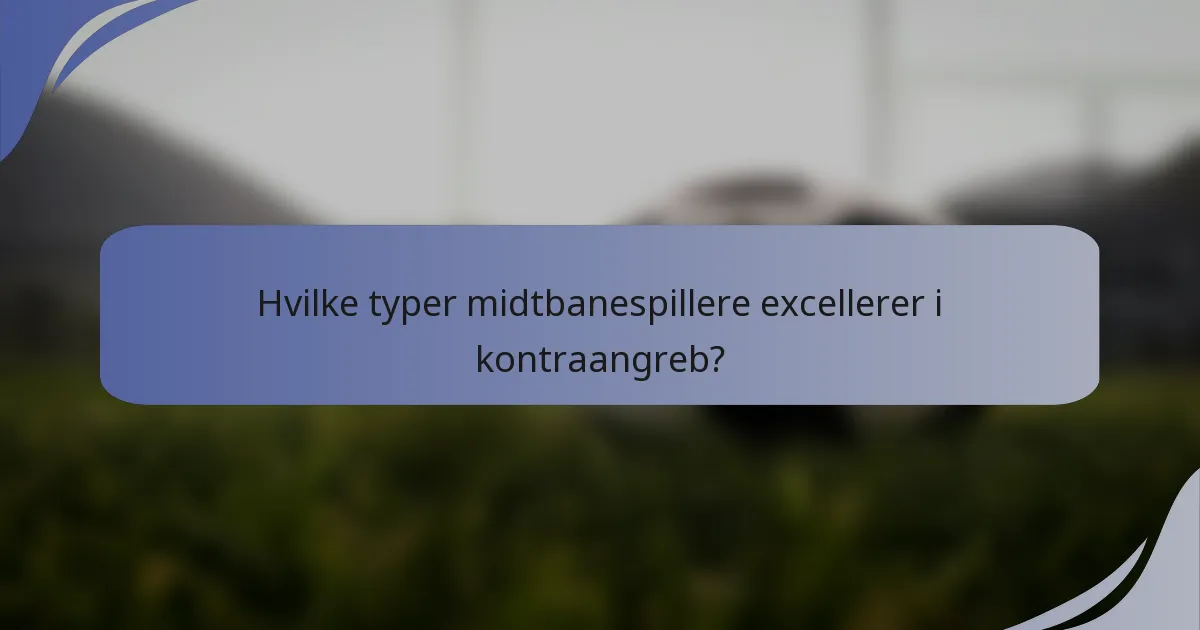Hvilke typer midtbanespillere excellerer i kontraangreb?