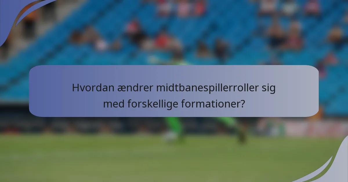 Hvordan ændrer midtbanespillerroller sig med forskellige formationer?