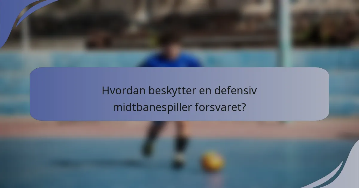 Hvordan beskytter en defensiv midtbanespiller forsvaret?