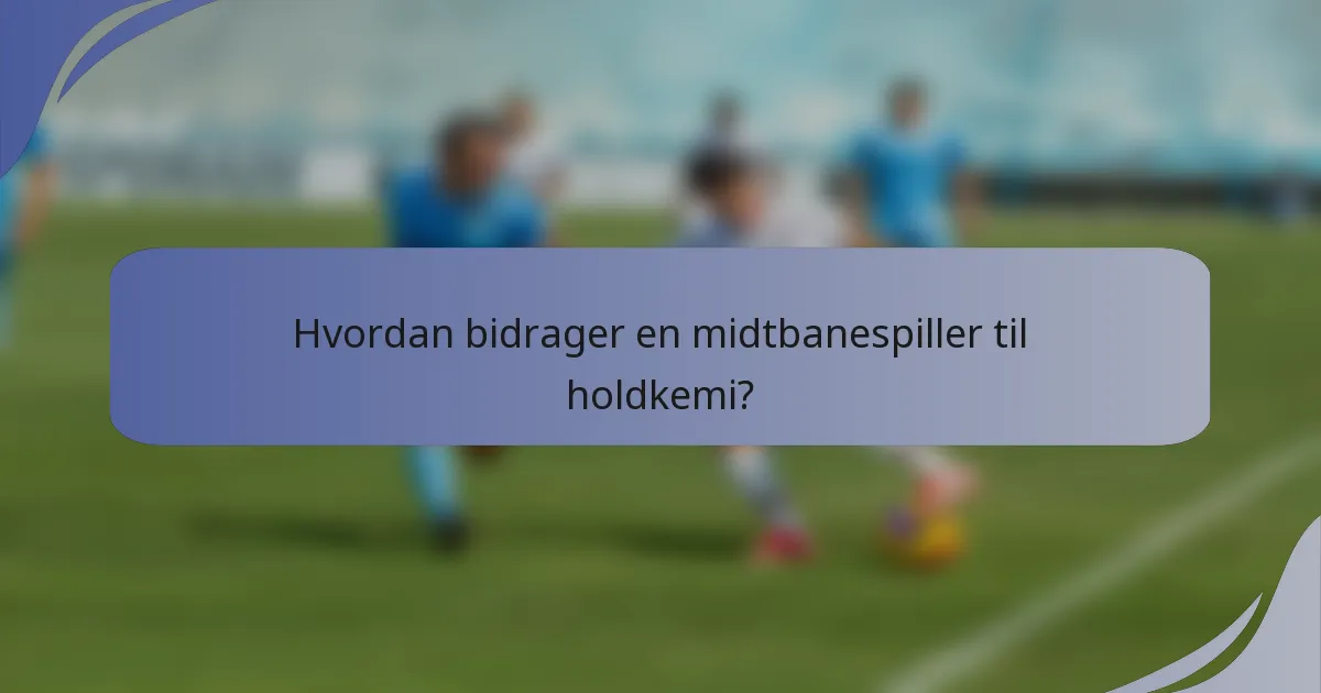 Hvordan bidrager en midtbanespiller til holdkemi?