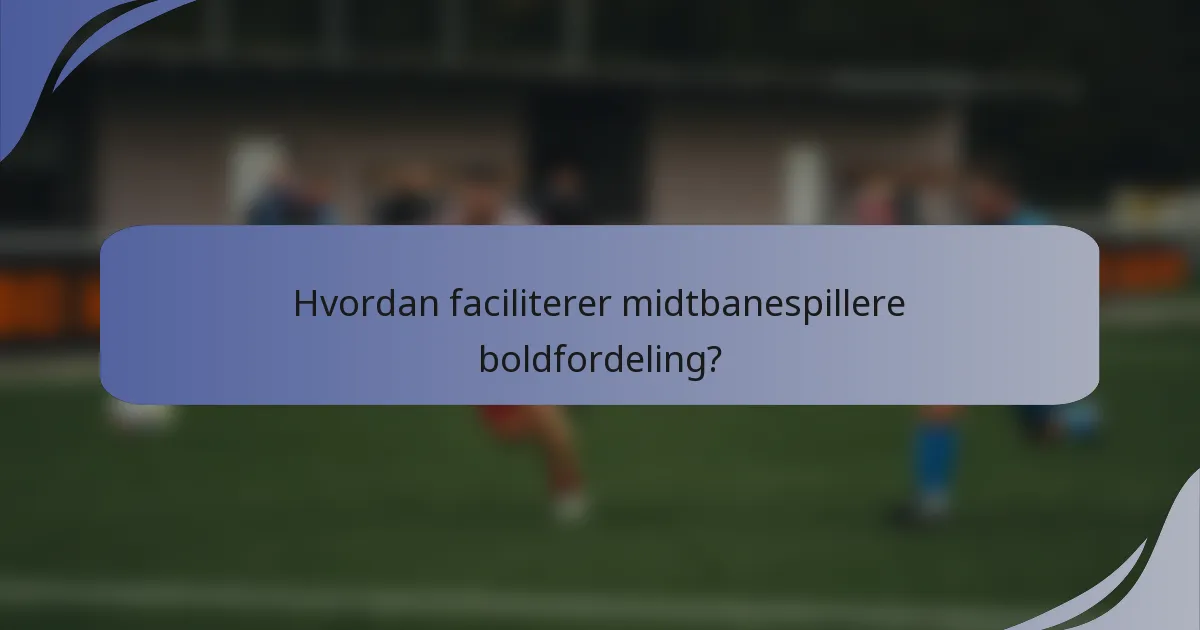 Hvordan faciliterer midtbanespillere boldfordeling?