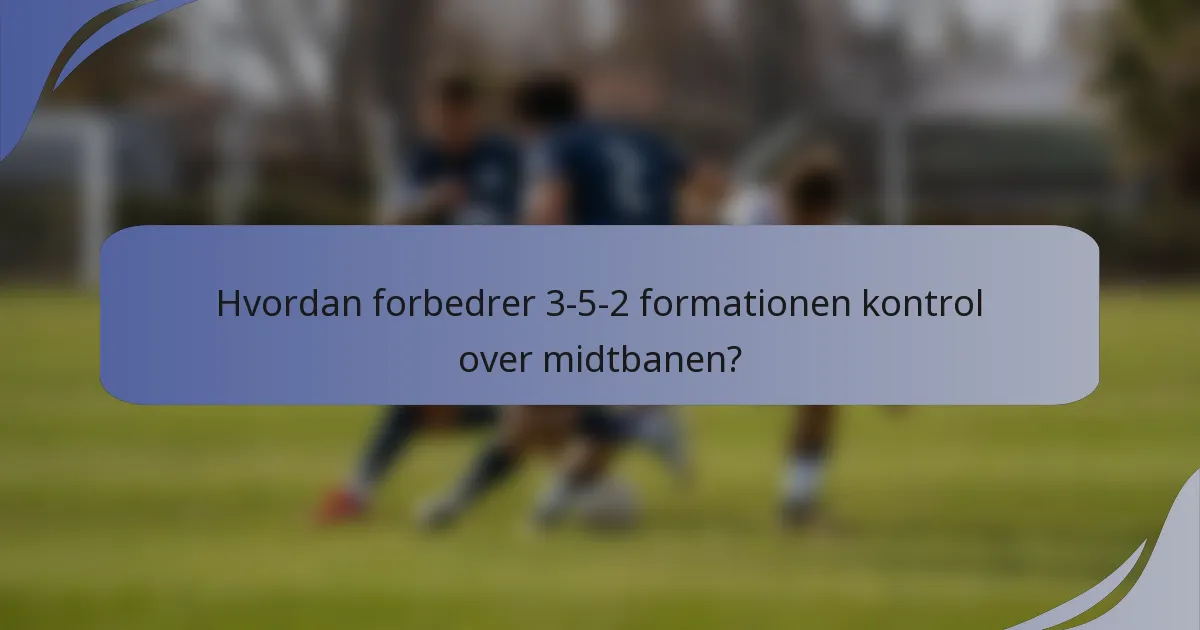Hvordan forbedrer 3-5-2 formationen kontrol over midtbanen?