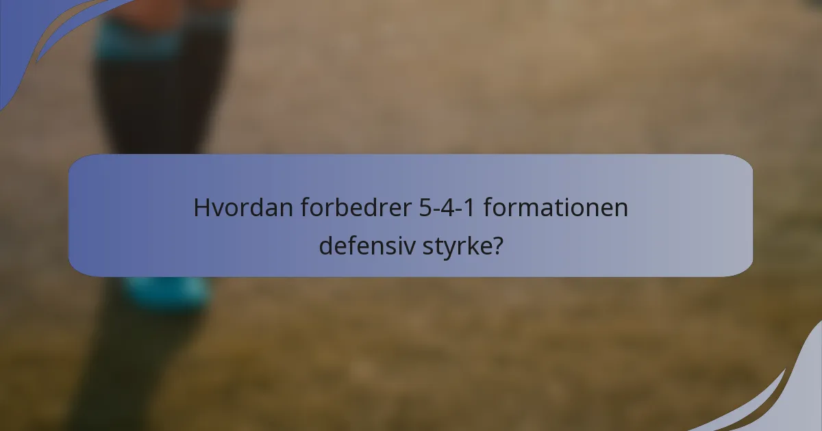 Hvordan forbedrer 5-4-1 formationen defensiv styrke?
