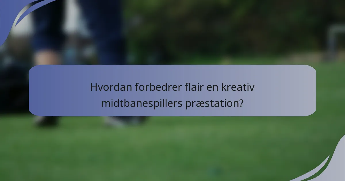 Hvordan forbedrer flair en kreativ midtbanespillers præstation?