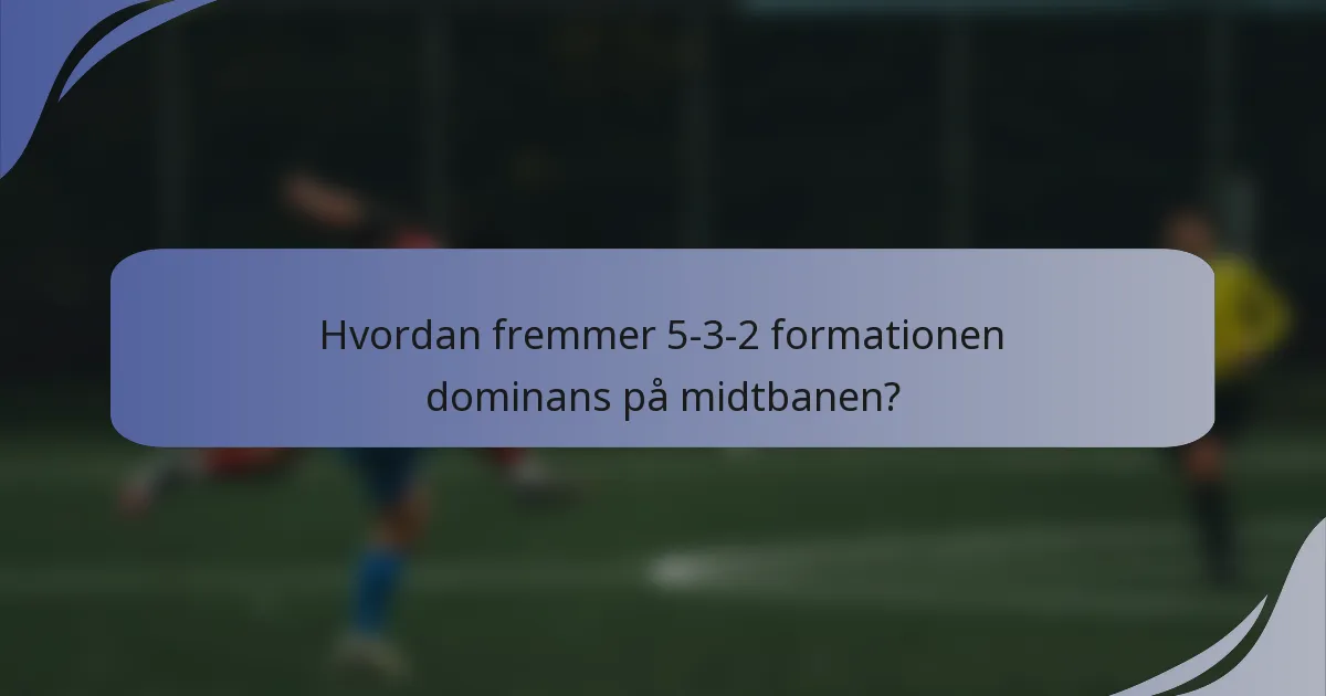 Hvordan fremmer 5-3-2 formationen dominans på midtbanen?