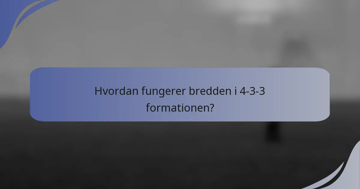 Hvordan fungerer bredden i 4-3-3 formationen?