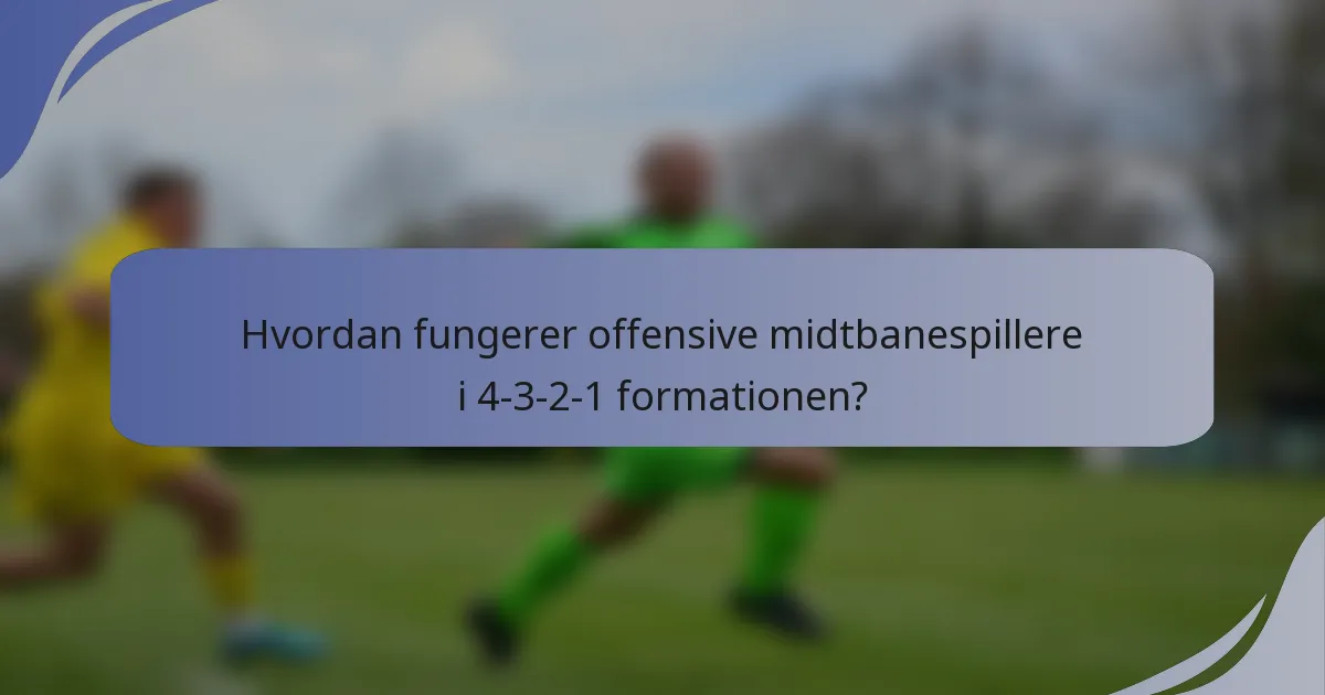 Hvordan fungerer offensive midtbanespillere i 4-3-2-1 formationen?