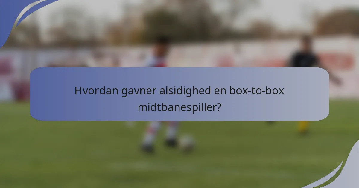 Hvordan gavner alsidighed en box-to-box midtbanespiller?