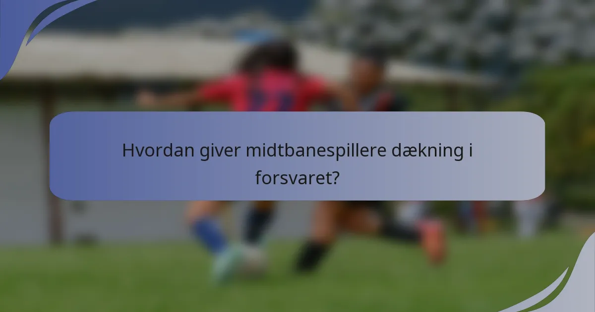 Hvordan giver midtbanespillere dækning i forsvaret?
