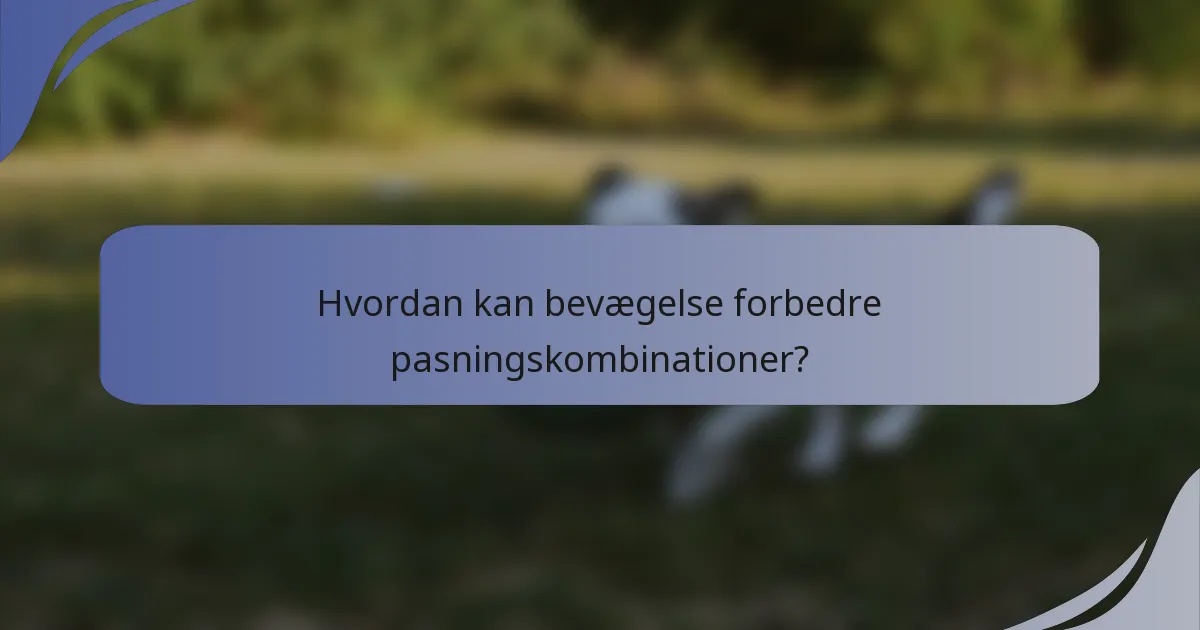 Hvordan kan bevægelse forbedre pasningskombinationer?