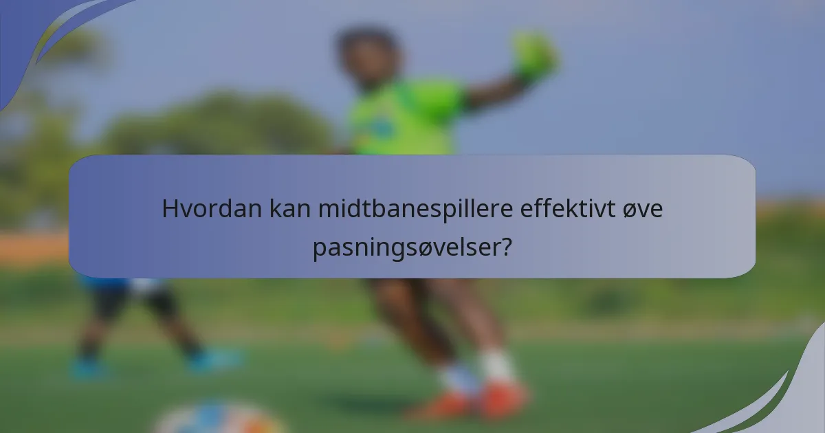 Hvordan kan midtbanespillere effektivt øve pasningsøvelser?