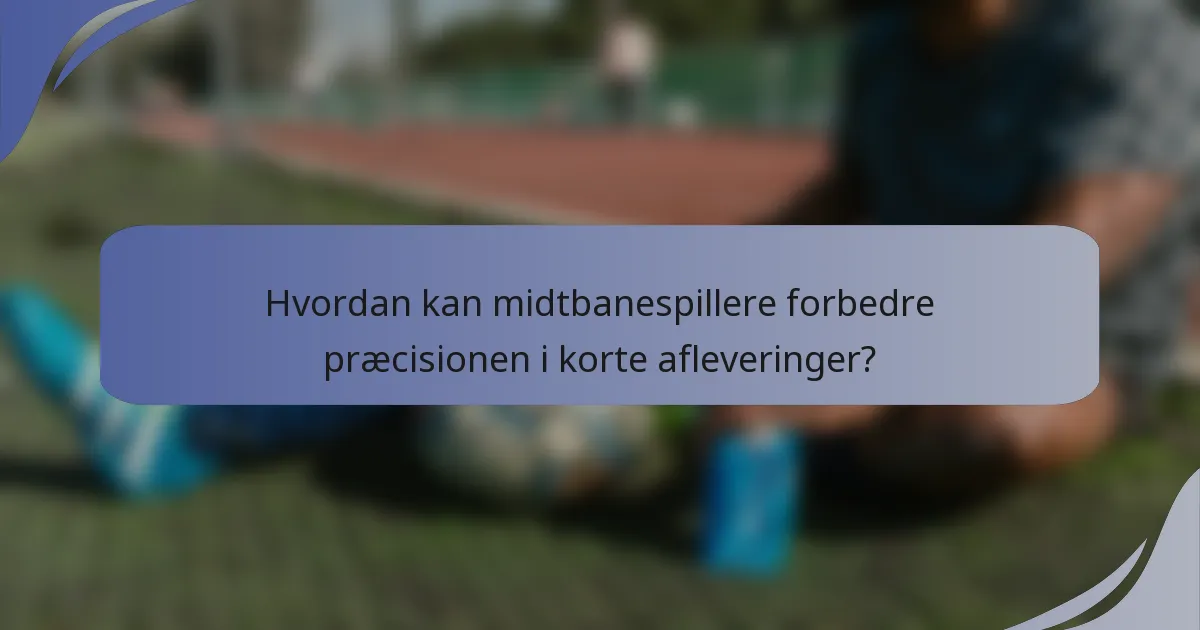 Hvordan kan midtbanespillere forbedre præcisionen i korte afleveringer?
