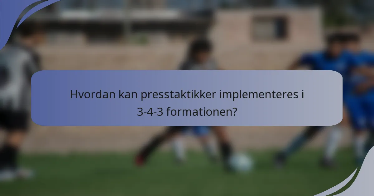 Hvordan kan presstaktikker implementeres i 3-4-3 formationen?