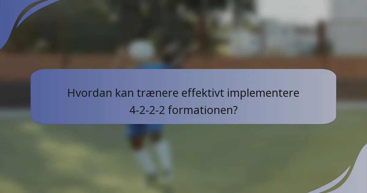 Hvordan kan trænere effektivt implementere 4-2-2-2 formationen?