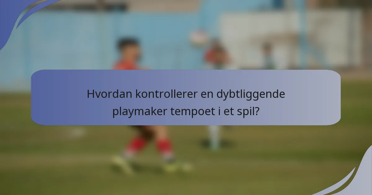 Hvordan kontrollerer en dybtliggende playmaker tempoet i et spil?