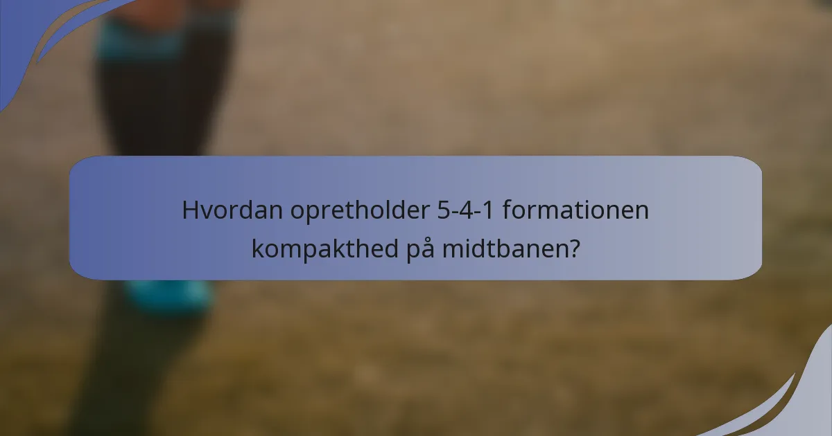 Hvordan opretholder 5-4-1 formationen kompakthed på midtbanen?