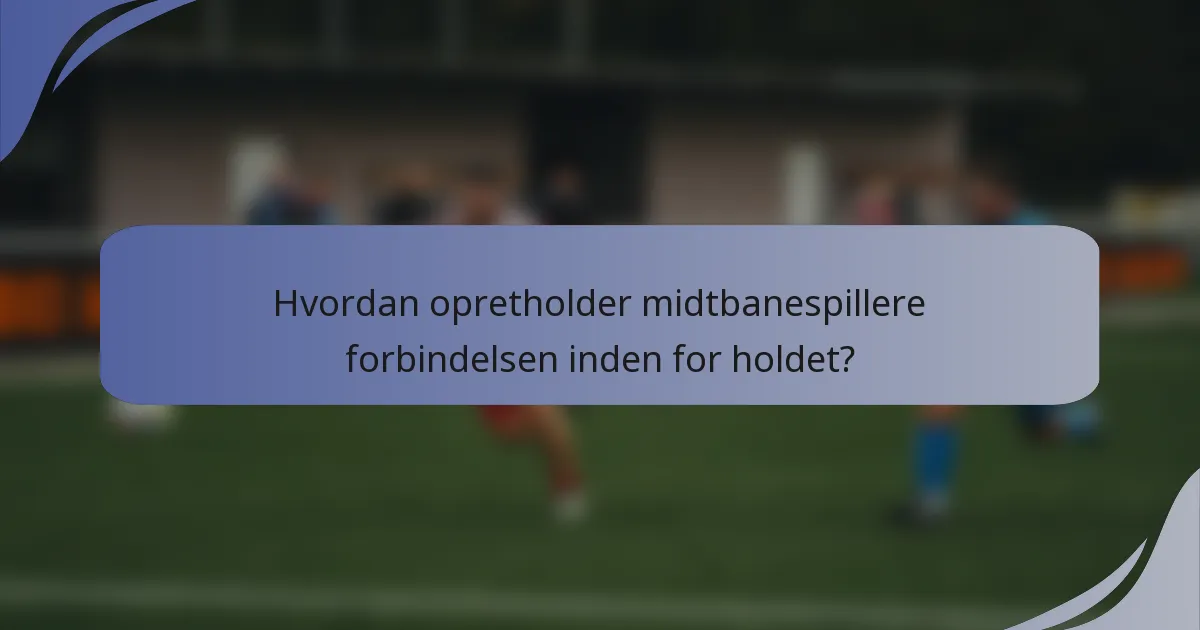 Hvordan opretholder midtbanespillere forbindelsen inden for holdet?