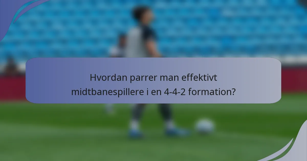 Hvordan parrer man effektivt midtbanespillere i en 4-4-2 formation?